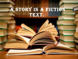 A story is a fiction text.