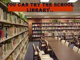 You can try the school library..