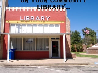 Or your community library…