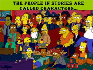 The people in stories are called characters…