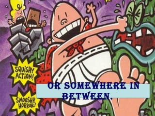 Or somewhere in between.