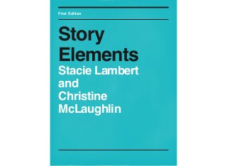 First Edition
Story
Elements
Stacie Lambert
and
Christine
McLaughlin
 