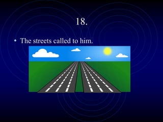 18.
• The streets called to him.
 