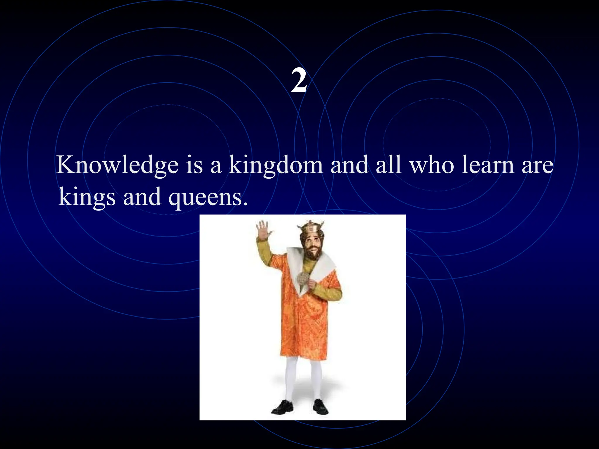 2
Knowledge is a kingdom and all who learn are
kings and queens.
 