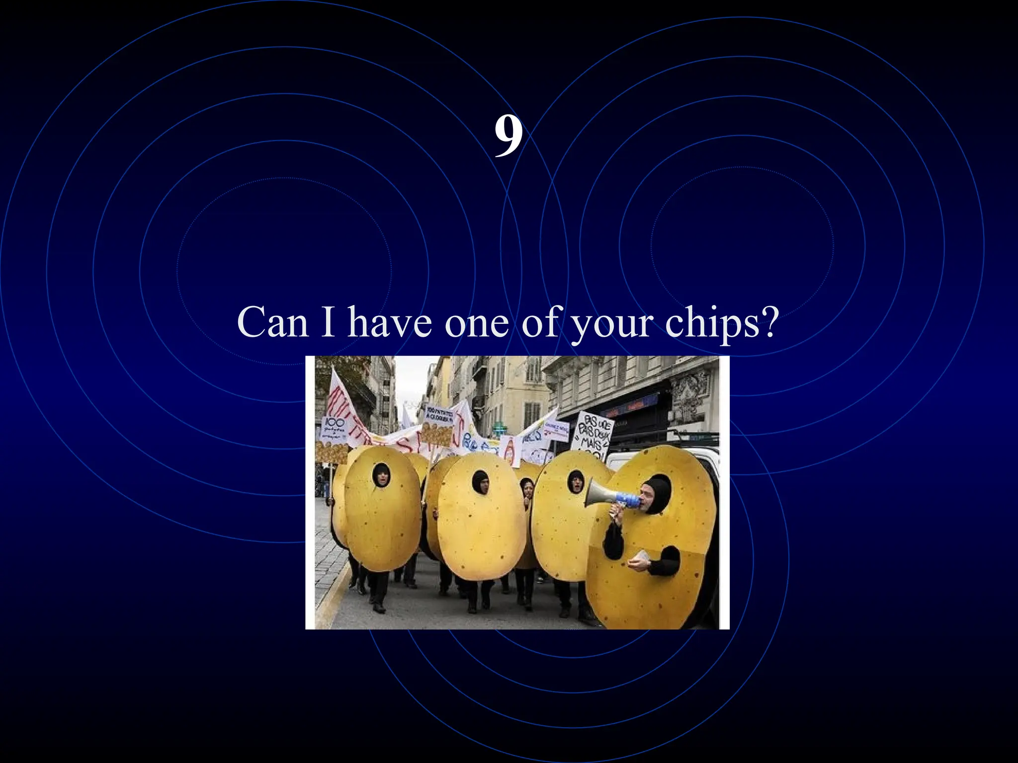 9
Can I have one of your chips?
 