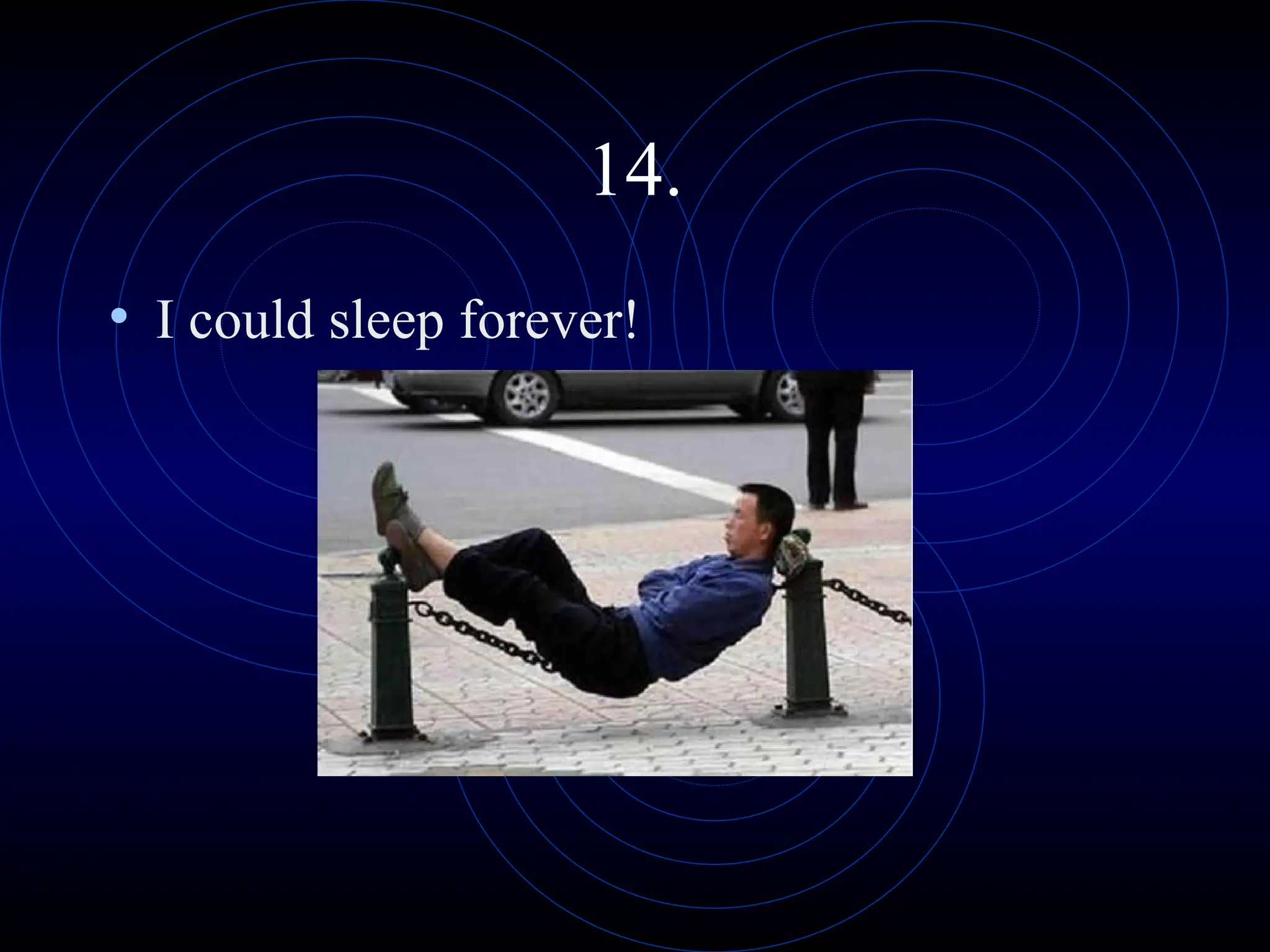 14.
• I could sleep forever!
 