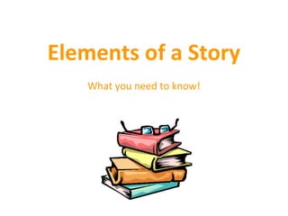 Elements of a Story
What you need to know!
 