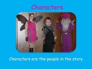 Characters




Characters are the people in the story.
 