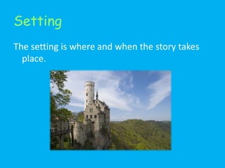 Setting
The setting is where and when the story takes
  place.
 