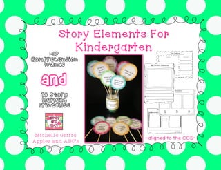 Story Elements For
Kindergarten
DIY
Comprehension
Wands
18 Story
Element
Printables
and
Michelle Griffo
Apples and ABC’s
~aligned to the CCS~
 