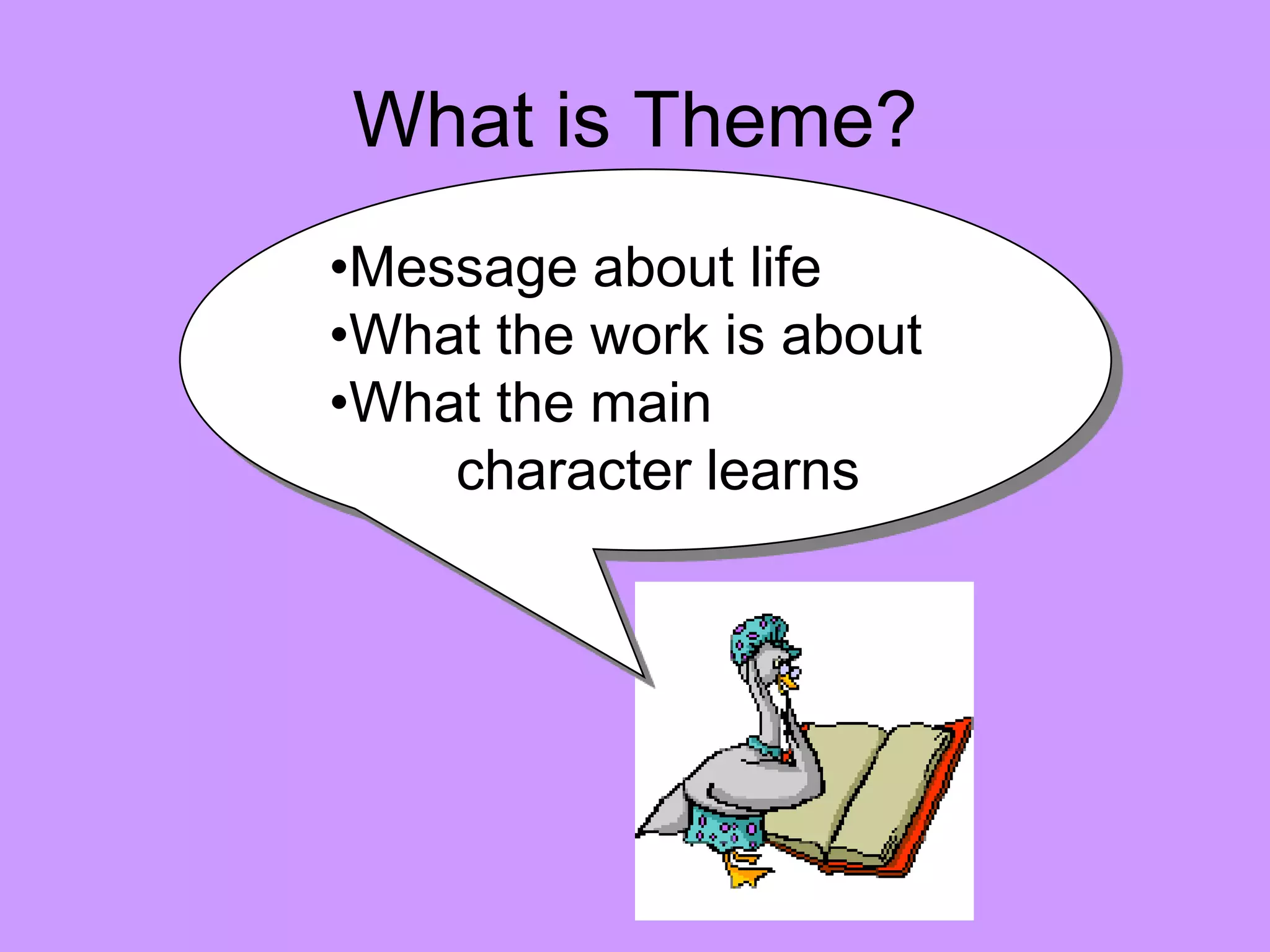 What is Theme?
•Message about life
•What the work is about
•What the main
    character learns
 