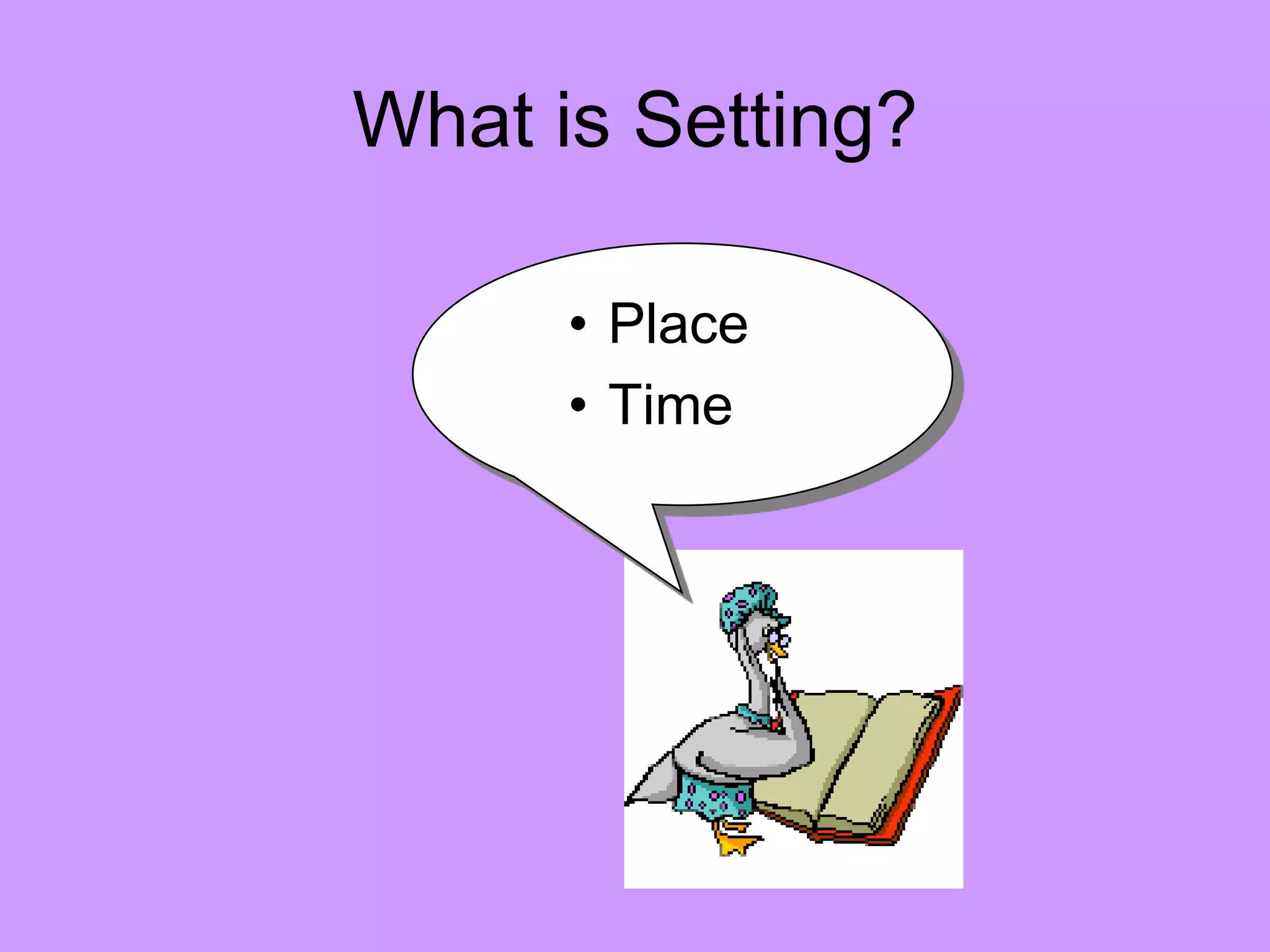 What is Setting?

      • Place
      • Time
 