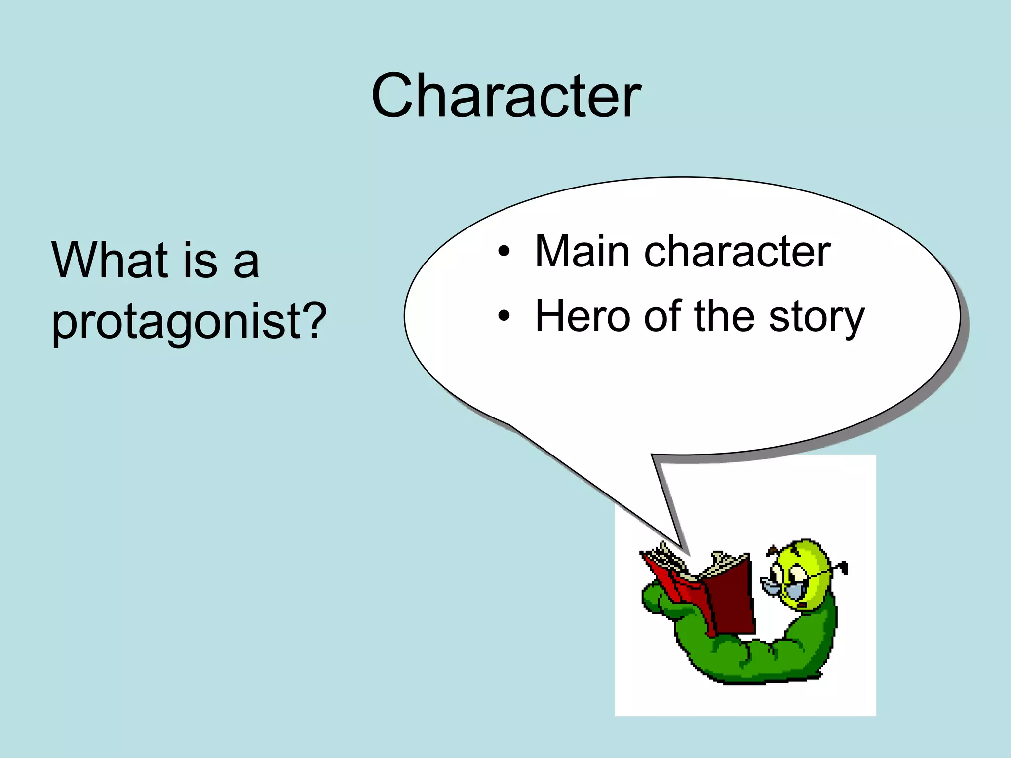 Character

What is a          • Main character
protagonist?       • Hero of the story
 