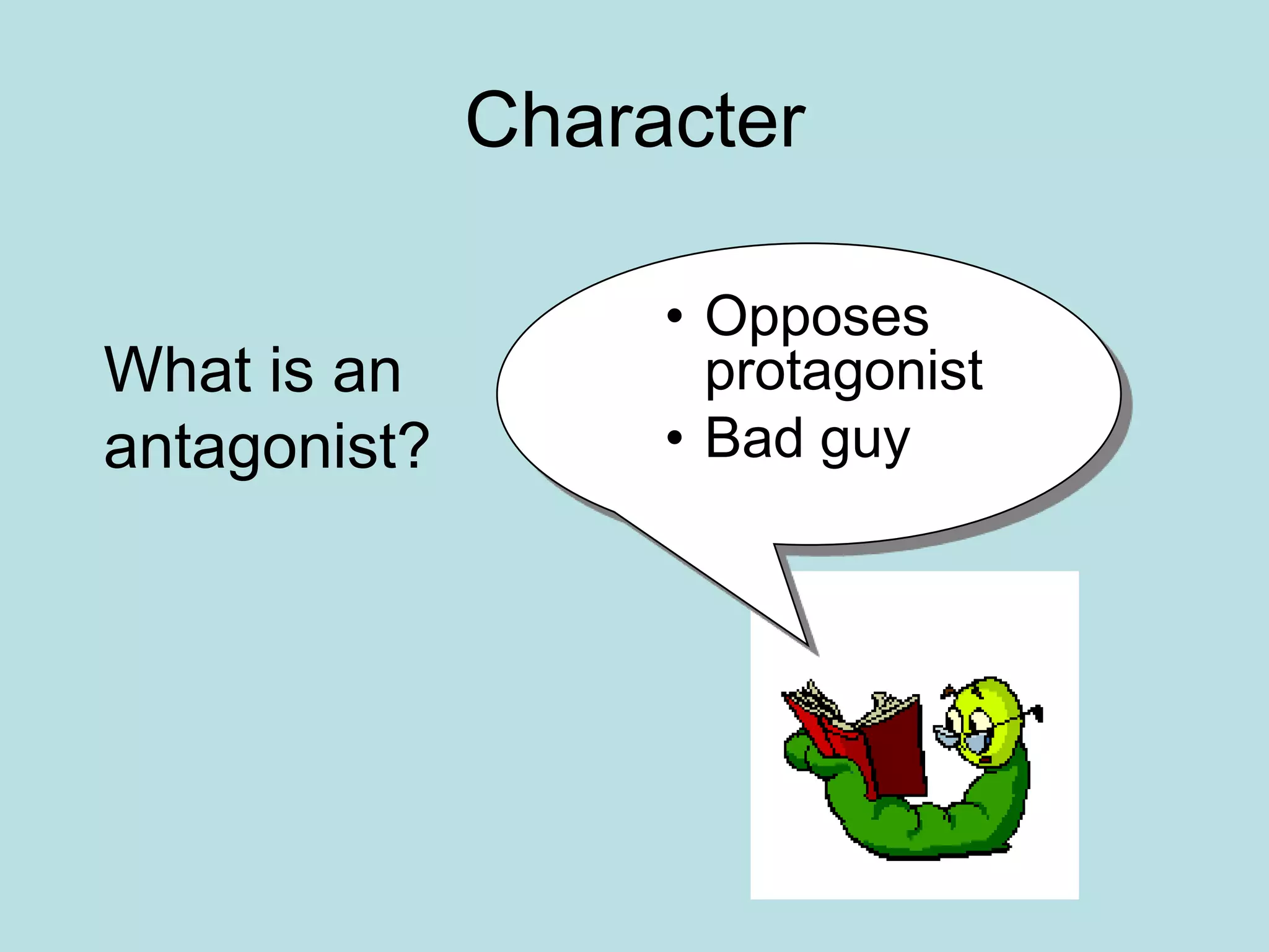 Character

                   • Opposes
What is an           protagonist
antagonist?        • Bad guy
 