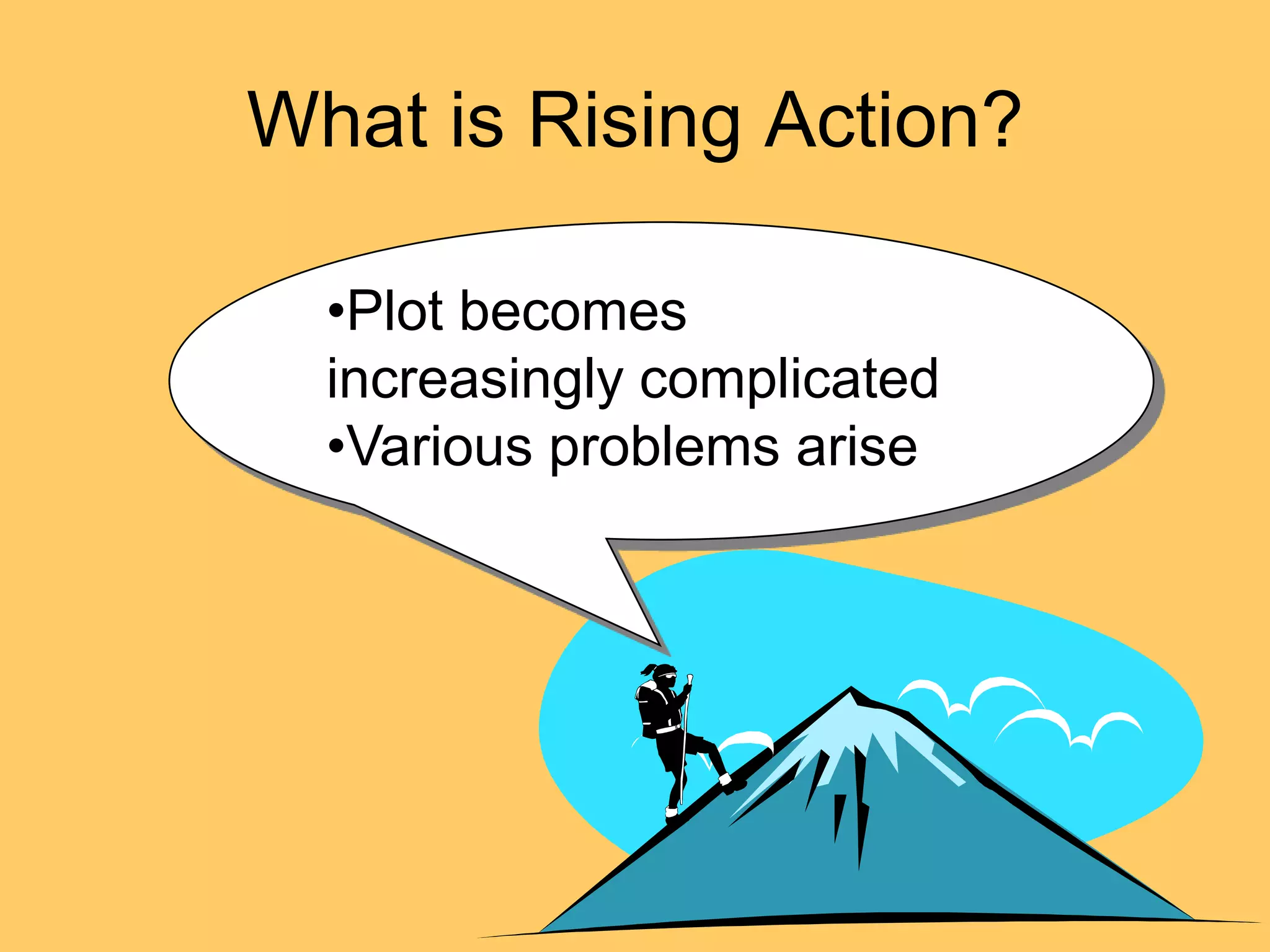 What is Rising Action?

  •Plot becomes
  increasingly complicated
  •Various problems arise
 