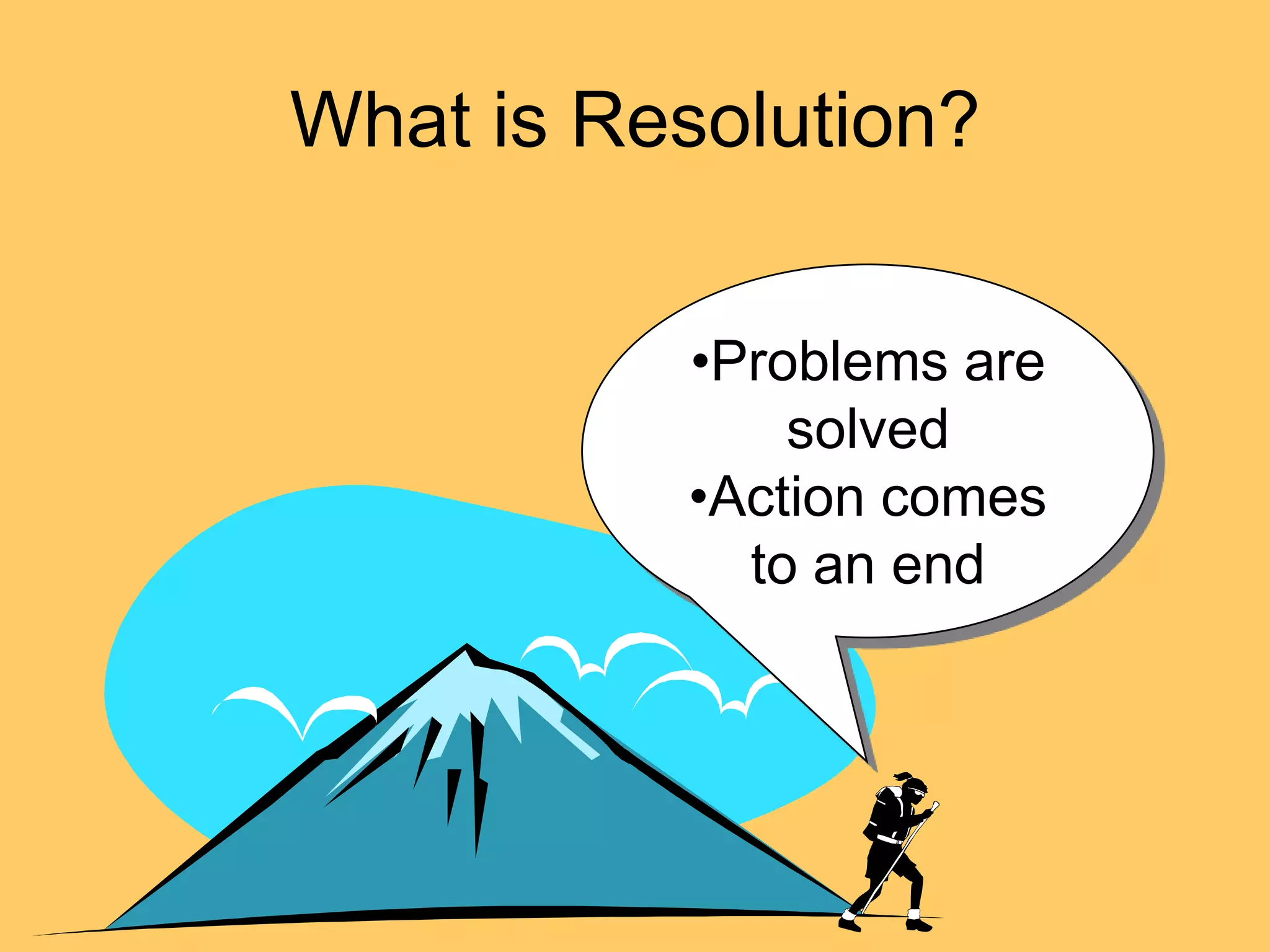 What is Resolution?


          •Problems are
              solved
          •Action comes
            to an end
 
