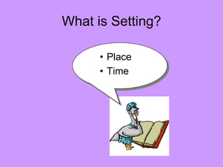 What is Setting?

      • Place
      • Time
 