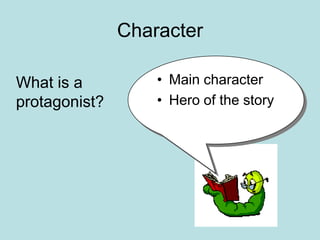 Character

What is a          • Main character
protagonist?       • Hero of the story
 