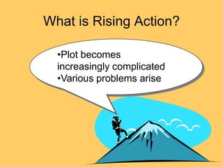 What is Rising Action?

  •Plot becomes
  increasingly complicated
  •Various problems arise
 