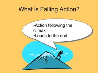 What is Falling Action?

     •Action following the
     climax
     •Leads to the end
 