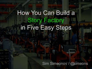 How You Can Build aStory Factoryin Five Easy Steps Sim Simeonov / @simeons 