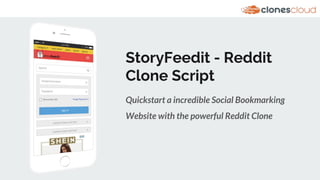 StoryFeedit - Reddit
Clone Script
Quickstart a incredible Social Bookmarking
Website with the powerful Reddit Clone
 