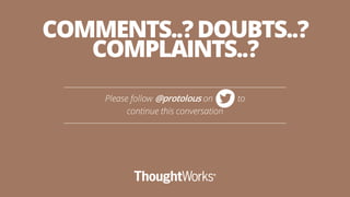 COMMENTS..? DOUBTS..? 
COMPLAINTS..? 
Please follow @protolous on to 
continue this conversation 
