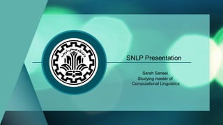 SNLP Presentation
Sarah Saneei
Studying master of
Computational Linguistics