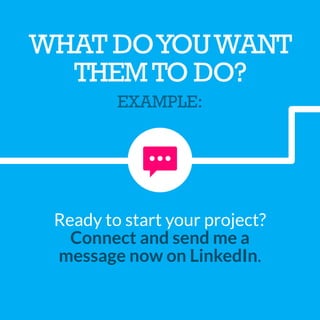 Ready to start your project?
Connect and send me a
message now on LinkedIn.
WHAT DOYOUWANT
THEMTO DO?
EXAMPLE:
 