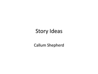 Story Ideas

Callum Shepherd
 