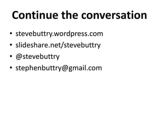 Continue the conversation
• stevebuttry.wordpress.com
• slideshare.net/stevebuttry
• @stevebuttry
• stephenbuttry@gmail.com
 