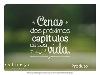 Produto
Material sujeito a alteração e exclusivo para uso interno da Even. Proibida a divulgação.
 