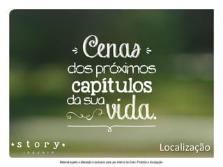 Localização
Material sujeito a alteração e exclusivo para uso interno da Even. Proibida a divulgação.
 