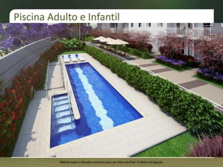 Piscina Adulto e Infantil
Material sujeito a alteração e exclusivo para uso interno da Even. Proibida a divulgação.
 
