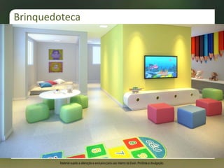 Brinquedoteca
Material sujeito a alteração e exclusivo para uso interno da Even. Proibida a divulgação.
 