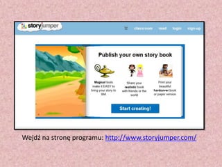 Wejdź na stronę programu: http://www.storyjumper.com/

 