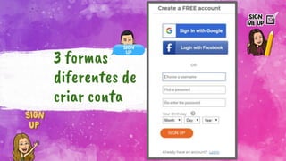 3 formas
diferentes de
criar conta
 