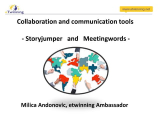 Collaboration and communication tools
- Storyjumper and Meetingwords -
Milica Andonovic, etwinning Ambassador
 