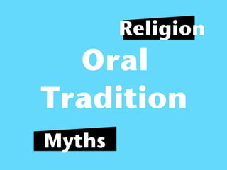 Religion
  Oral
Tradition
Myths
 