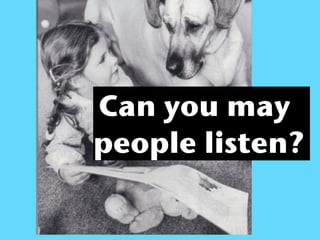 Can you may
people listen?
 