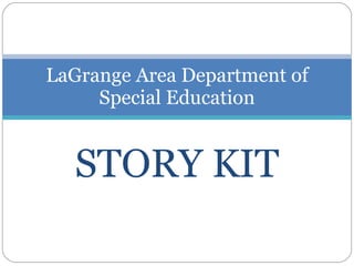 STORY KIT LaGrange Area Department of Special Education 