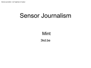 Sensor journalism - de l’ingénieur à l’auteur
Sensor Journalism
Mint
3kd.be
 