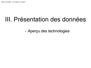 Sensor journalism - de l’ingénieur à l’auteur
III. Présentation des données
• Aperçu des technologies
 