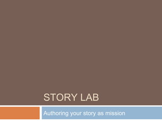 STORY LAB
Authoring your story as mission
 
