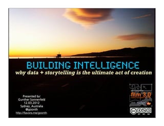 BUILDING INTELLIGENCE
why data + storytelling is the ultimate act of creation
Presented	
 