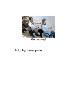 Act, play, move, perform.
 