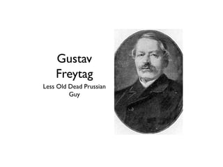 Gustav
Freytag
Less Old Dead Prussian
Guy
 