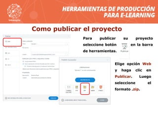 Para publicar su proyecto
seleccione botón en la barra
de herramientas.
Como publicar el proyecto
Elige opción Web
y haga clic en
Publicar. Luego
seleccione el
formato .zip.
 