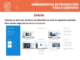 Inicio
Cuando se abre por primera vez Storyline se verá la siguiente pantalla.
Para iniciar haga clic en Nuevo Proyecto.
 
