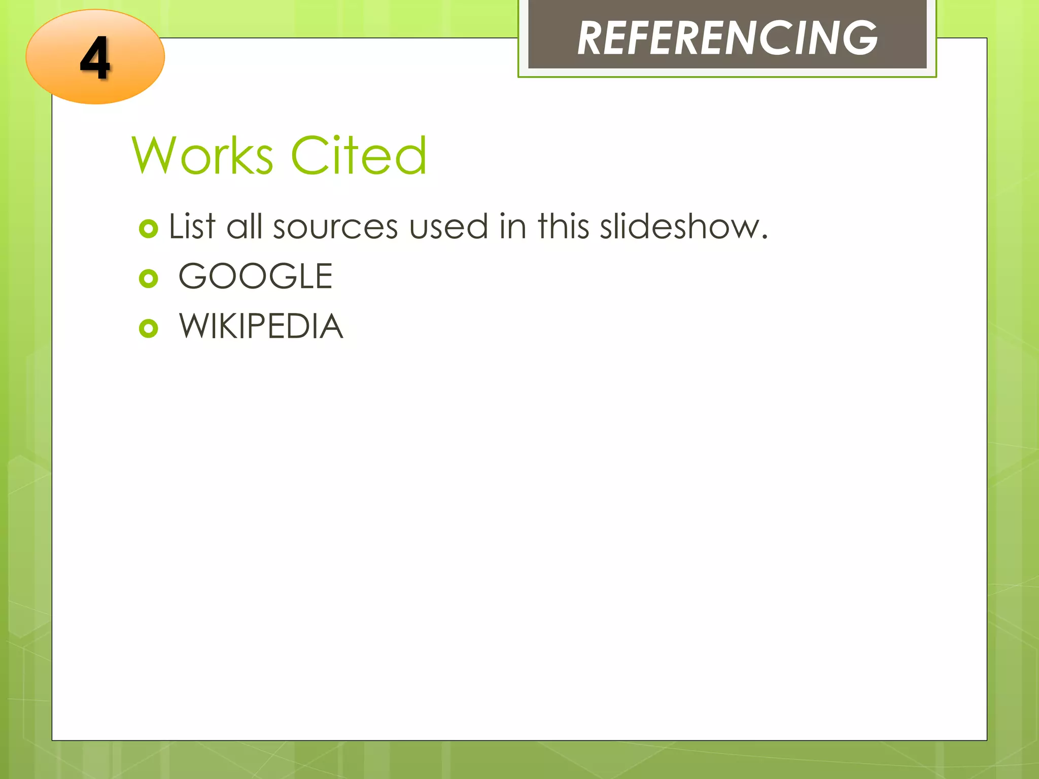 Works Cited
 List all sources used in this slideshow.
 GOOGLE
 WIKIPEDIA
REFERENCING
4
 